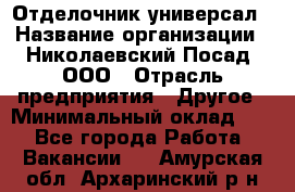 Отделочник-универсал › Название организации ­ Николаевский Посад, ООО › Отрасль предприятия ­ Другое › Минимальный оклад ­ 1 - Все города Работа » Вакансии   . Амурская обл.,Архаринский р-н